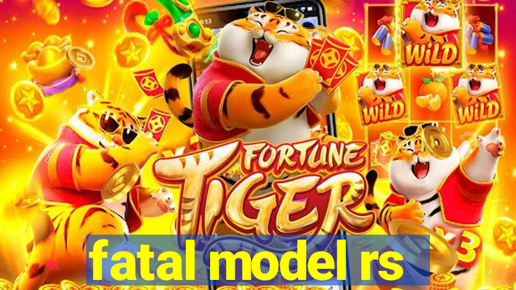 fatal model rs